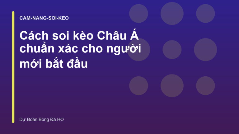 Cách soi kèo Châu Á chuẩn xác cho người mới bắt đầu